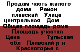 Продам часть жилого дома. › Район ­ плавский › Улица ­ центральная › Дом ­ 30 › Общая площадь дома ­ 72 › Площадь участка ­ 6 › Цена ­ 900 000 - Тульская обл., Плавский р-н, Красногорье с. Недвижимость » Дома, коттеджи, дачи продажа   